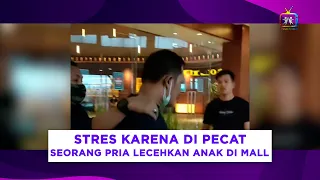 SEORANG PRIA NEKAT LECEHKAN ANAK DI MALL KARENA STRES BARU DI PHK