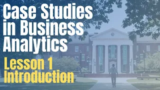 Lesson 1: Introduction - Case Studies in Business Analytics