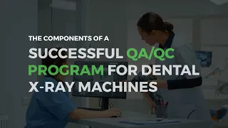 The Components of a Successful QA/QC Program for Dental X-Ray Machines