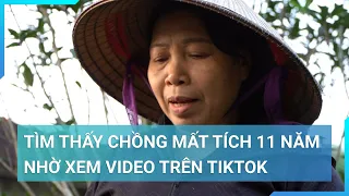 Người phụ nữ tìm thấy chồng mất tích 11 năm nhờ xem clip người đàn ông ăn xin trên tiktok