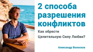 2 способа разрешения конфликтов. Как обрести Целительную Силу Любви?