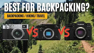 Fujifilm X-100V vs. X-PRO3 vs. X-T4 for Backpacking and Hiking