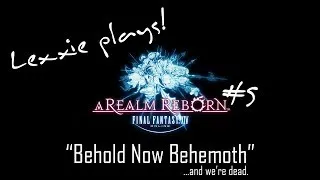 Lexxie Plays - Final Fantasy XIV: A Realm Reborn #5 "Behold Now Behemoth ...and we're dead"