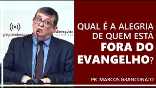 Qual é a alegria de quem está fora do evangelho? - Pr. Marcos Granconato