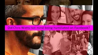 Did Chris Watts not mind being humiliated on Facebook?
