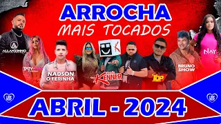 ARROCHA ABRIL 2024 - MAIS TOCADOS