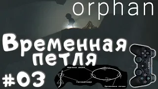 ВРЕМЕННАЯ ПЕТЛЯ || orphan #03