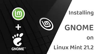 Linux Mint 21.2 GNOME Edition, A Match Made in Heaven? Installing GNOME Desktop on Linux Mint 21.2