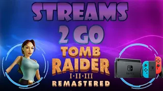 Streams 2 Go: Tomb Raider 1-3 Remastered (Switch)