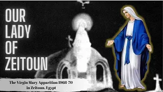 Our Lady Of Zeitoun - The Virgin Mary Apparition in Egypt - Documentary