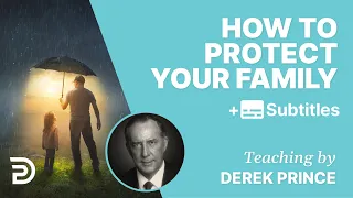 How To Protect Your Family From Spiritual Attacks | Derek Prince