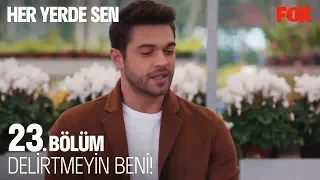 Delirtmeyin beni!  Her Yerde Sen 23. Bölüm