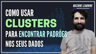 Como usar Clusters para encontrar padrões nos seus dados | ML do Básico ao Aplicado