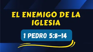 EL ENEMIGO DE LA IGLESIA (015) 1 Pedro 5:8-14