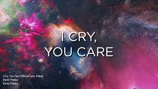 David Phelps - I Cry, You Care (Official Lyric Video)