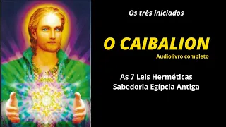 O CAIBALION - audiolivro - As 7 Leis Herméticas - Sabedoria Egípcia - Os Três Iniciados