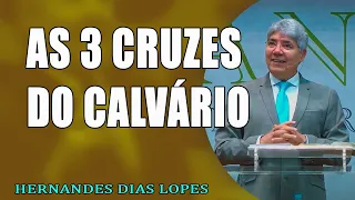 As 3 cruzes do calvário - Pr Hernandes Dias Lopes