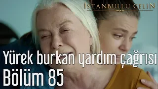 İstanbullu Gelin 85. Bölüm - Yürek Burkan Yardım Çağrısı