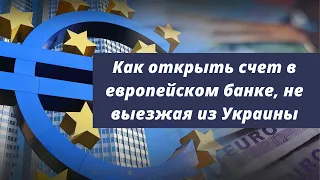 Как открыть счет в европейском банке, не выезжая из Украины