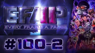 EFAP #100 - The 2 Year Anniversary of Pausing Every Frame - Covering Everything with Everyone - Pt 2