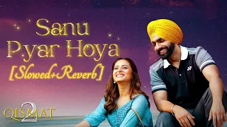 Sanu Pyar Hoya - Qismat 2 [Slowed + Reverb] | B Praak | Jaani | Ammy Virk | Sargun Mehta | Romy