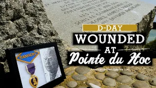 D-DAY: A Ranger Wounded at Pointe du Hoc | American Artifact Episode 104