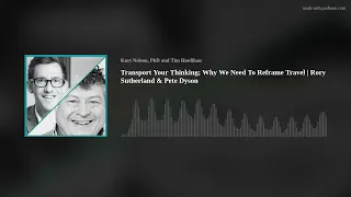 Transport Your Thinking; Why We Need To Reframe Travel | Rory Sutherland & Pete Dyson