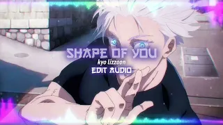 [ Shape of you ] ~ Edit audio || Kyo Lizzoon