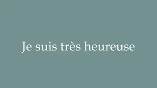 How to Pronounce ''Je suis très heureuse'' (I am very happy) Correctly in French