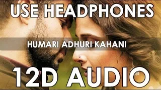 Arijit Singh - Humari Adhuri Kahani (12D Audio Better than 8D,10D) Orignal Voice