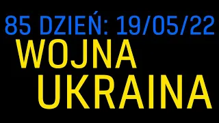 Ukrainiec tłumaczy najnowsze ukraińskie wiadomości - 19.05.22