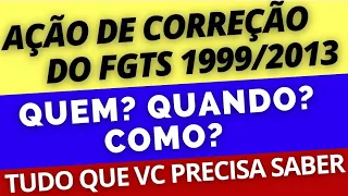 Ação de Correção FGTS 1999 a 2013 - 2021: quem, quando e como. Tudo que vc precisa saber!