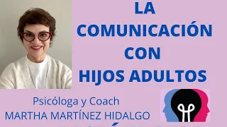 LA COMUNICACIÓN CON HIJOS ADULTOS. Psicóloga y Coach Martha Martínez Hidalgo