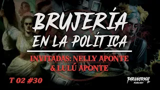 BRUJERÍA EN LA POLITICA | Invitadas: NELLY Y LULÚ APONTE - T2 E30