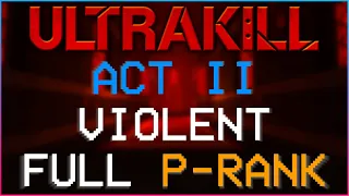 ACT II Full P-Rank on Violent Difficulty | ULTRAKILL