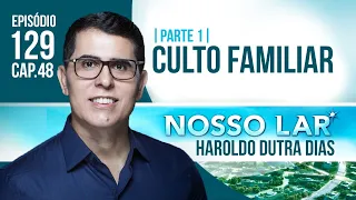 129 | NOSSO LAR CAP48 PARTE 1 - CULTO FAMILIAR | HAROLDO DUTRA DIAS