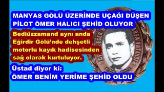 Eğirdir gölündeki kazadan sağ kurtulan Üstad’ın yerine, Manyas Gölünde şehid olan Pilot Ömer Halıcı