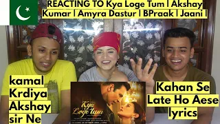 Kya Loge Tum | Akshay Kumar | Amyra Dastur | BPraak | Jaani | PAKISTANIS REACTION |