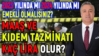 2023 Yılında Mı 2024 Yılında Mı Emekli Olmalısınız? Maaş ve Kıdem Tazminatınız Kaç Lira Olur?