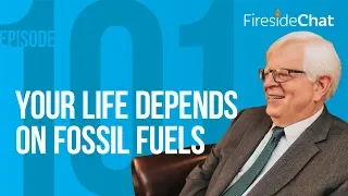 Fireside Chat Ep. 101 — Your Life Depends on Fossil Fuels | Fireside Chat
