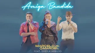 Marcelo Jr. e Marciel - Amiga Bandida Feat. Sheila Araújo (Clipe Oficial)