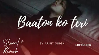 Baaton ko Teri - Arijit Singh - ||Lofi Song [ Slowed + Reverb]