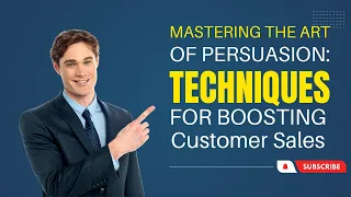Mastering The Art of Persuasion : Techniques For Boosting Customer Sales