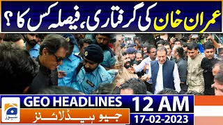 Geo News Headlines 12 AM - Imran Khan's arrest - Rana Sana | 17th February 2023 | Geo News