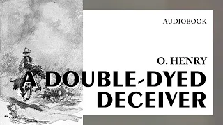 O. Henry — "A Double-Dyed Deceiver" (audiobook)