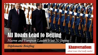 All Roads Lead to Beijing| Macron and European Leaders Visit Xi Jinping | Diplomatic Briefing