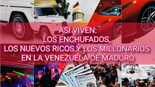 ASÍ VIVEN: LOS ENCHUFADOS,  LOS NUEVOS RICOS Y LOS MILLONARIOS, EN LA VENEZUELA DE MADURO