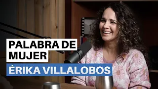 ERIKA VILLALOBOS: PALABRA DE MUJER