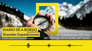 PODCAST Diario de a bordo 10: TUTANKAMON; 100 AÑOS DEL HALLAZGO DE LA TUMBA DEL FARAÓN | NAT GEO