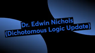 Dr. Edwin Nichols (Dichotomous Logic Update)